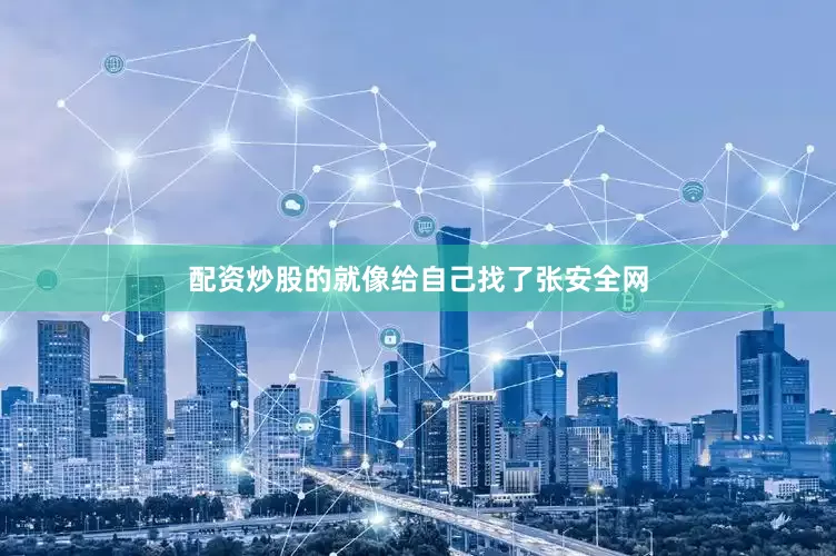 配资炒股的就像给自己找了张安全网